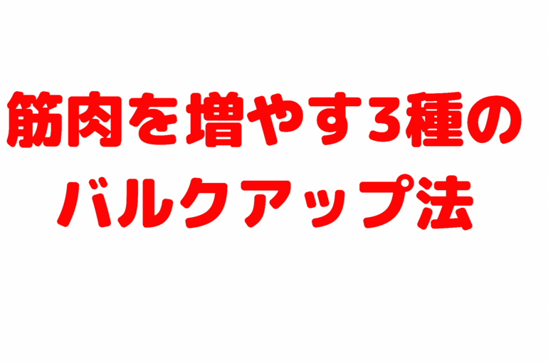 筋肉を増やす 3種のバルクアップ法