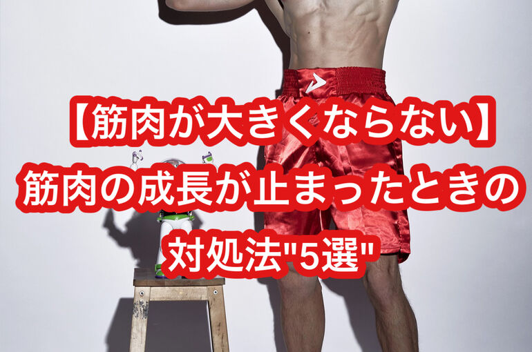 【筋肥大停滞期】筋肉の成長が止まったときの対処法"5選"
