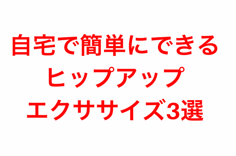 自宅で簡単にできる、ヒップアップエクササイズ 3選